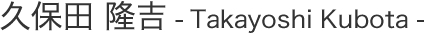 久保田 隆吉 Takayoshi Kubota